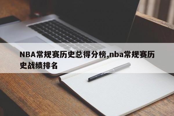 NBA常规赛历史总得分榜,nba常规赛历史战绩排名